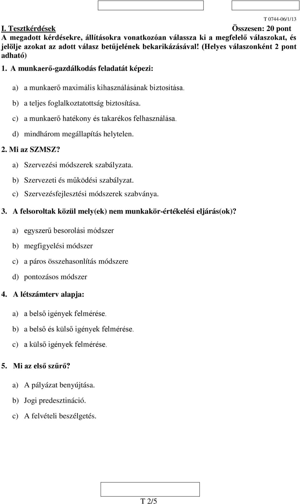 c) a munkaerő hatékony és takarékos felhasználása. d) mindhárom megállapítás helytelen. 2. Mi az SZMSZ? a) Szervezési módszerek szabályzata. b) Szervezeti és működési szabályzat.