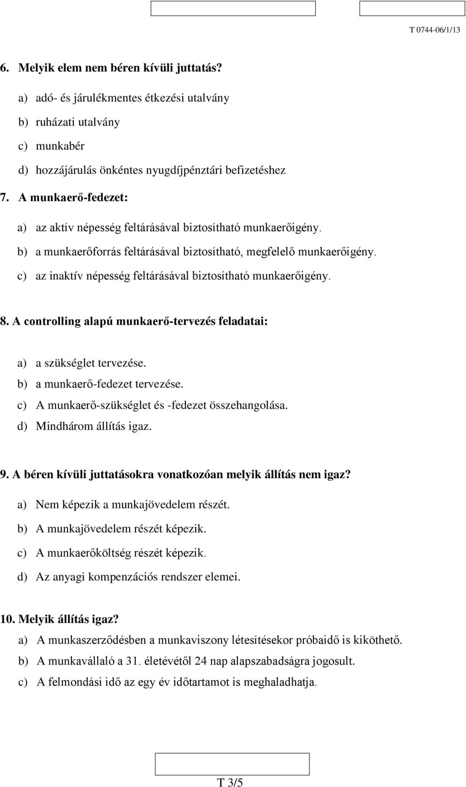 c) az inaktív népesség feltárásával biztosítható munkaerőigény. 8. A controlling alapú munkaerő-tervezés feladatai: a) a szükséglet tervezése. b) a munkaerő-fedezet tervezése.