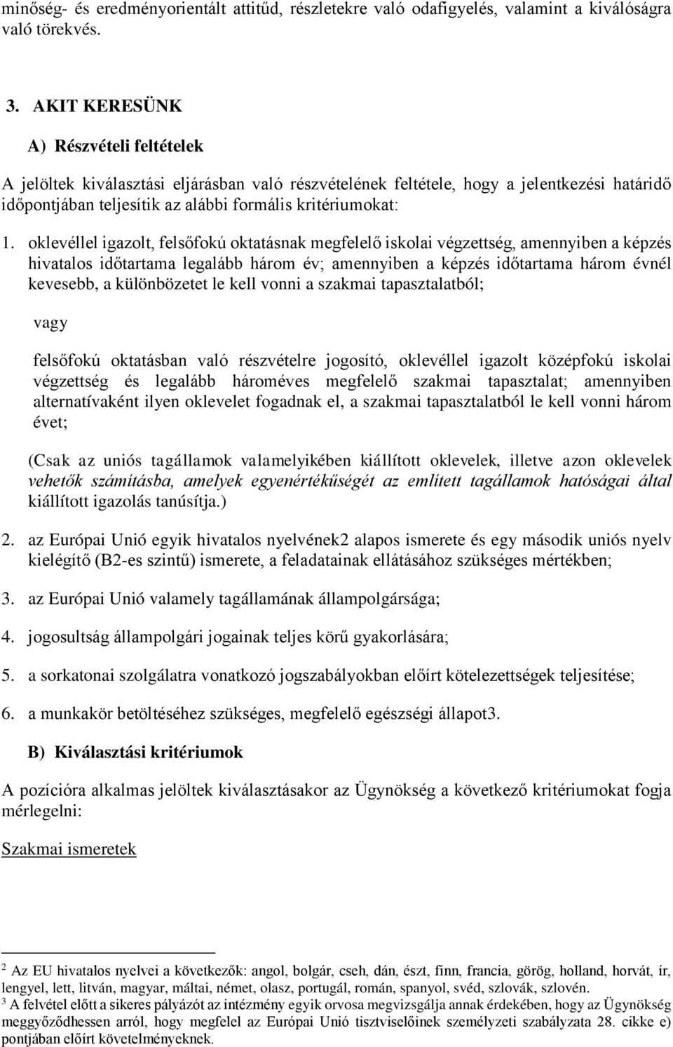 oklevéllel igazolt, felsőfokú oktatásnak megfelelő iskolai végzettség, amennyiben a képzés hivatalos időtartama legalább három év; amennyiben a képzés időtartama három évnél kevesebb, a különbözetet