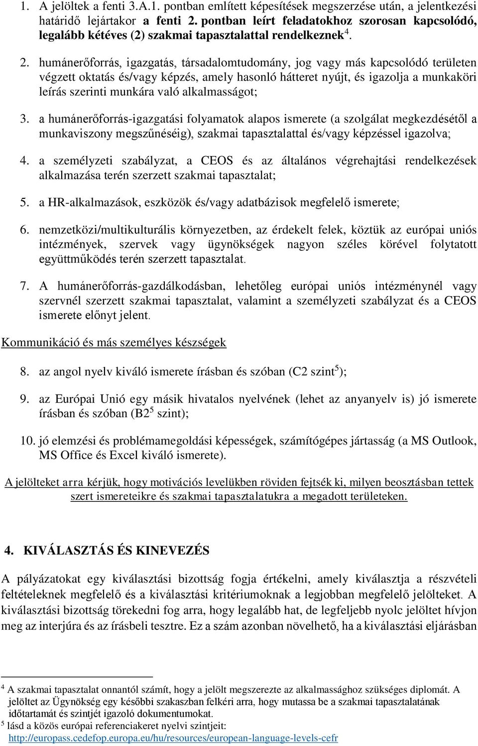 humánerőforrás, igazgatás, társadalomtudomány, jog vagy más kapcsolódó területen végzett oktatás és/vagy képzés, amely hasonló hátteret nyújt, és igazolja a munkaköri leírás szerinti munkára való