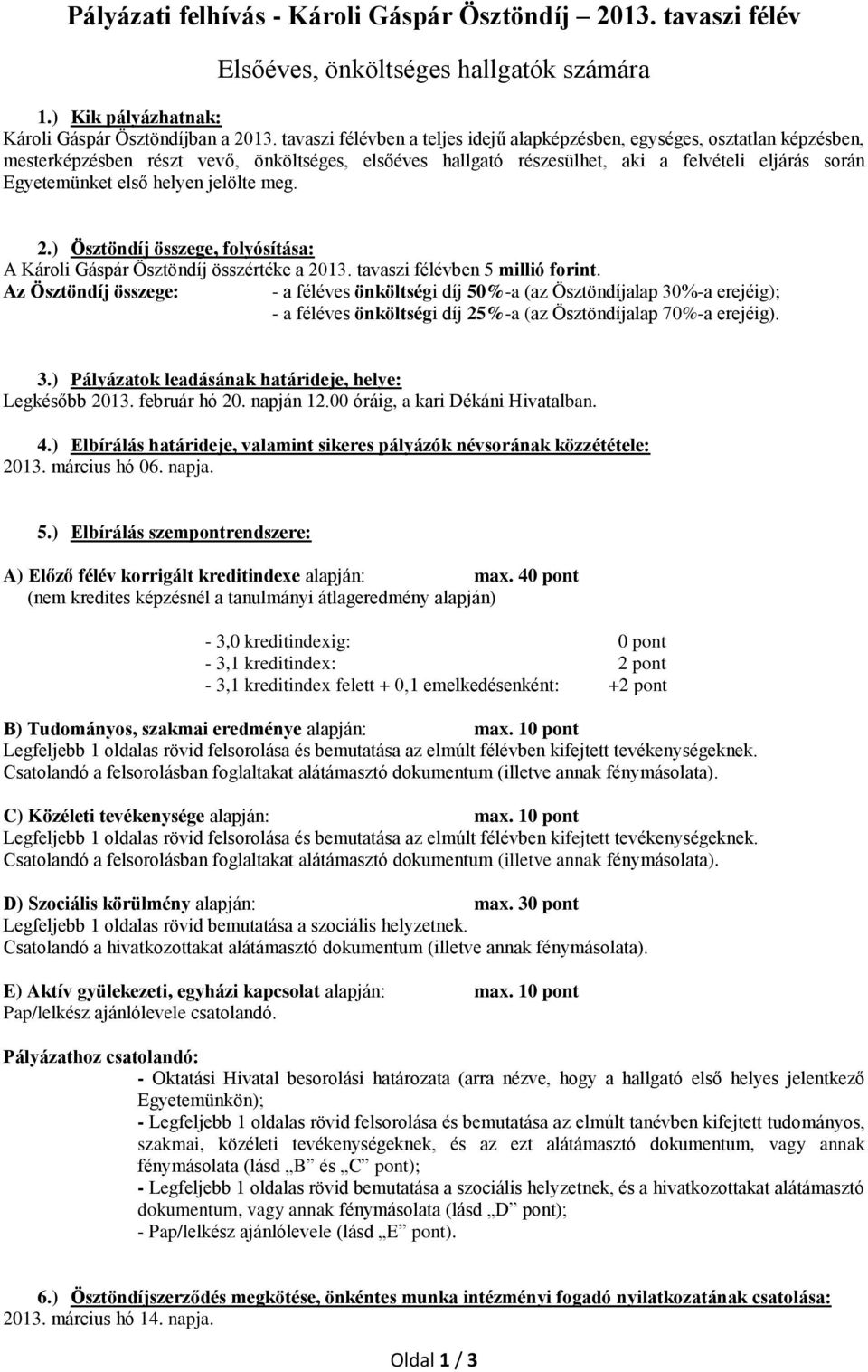 helyen jelölte meg. 2.) Ösztöndíj összege, folyósítása: A Károli Gáspár Ösztöndíj összértéke a 2013. tavaszi félévben 5 millió forint.