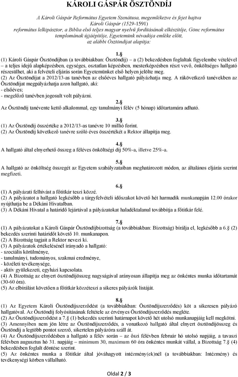 (1) Károli Gáspár Ösztöndíjban (a továbbiakban: Ösztöndíj) a (2) bekezdésben foglaltak figyelembe vételével a teljes idejű alapképzésben, egységes, osztatlan képzésben, mesterképzésben részt vevő,