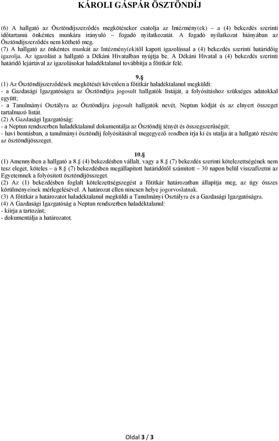 Az igazolást a hallgató a Dékáni Hivatalban nyújtja be. A Dékáni Hivatal a (4) bekezdés szerinti határidő lejártával az igazolásokat haladéktalanul továbbítja a főtitkár felé. 9.