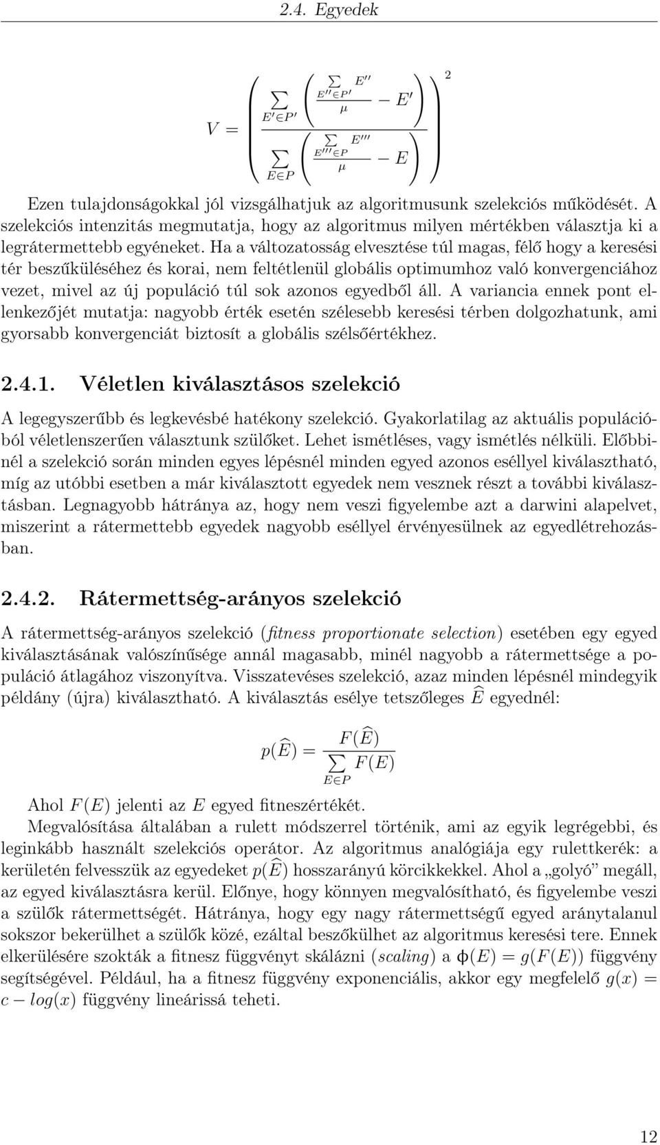 Ha a változatosság elvesztése túl magas, félő hogy a keresési tér beszűküléséhez és korai, nem feltétlenül globális optimumhoz való konvergenciához vezet, mivel az új populáció túl sok azonos