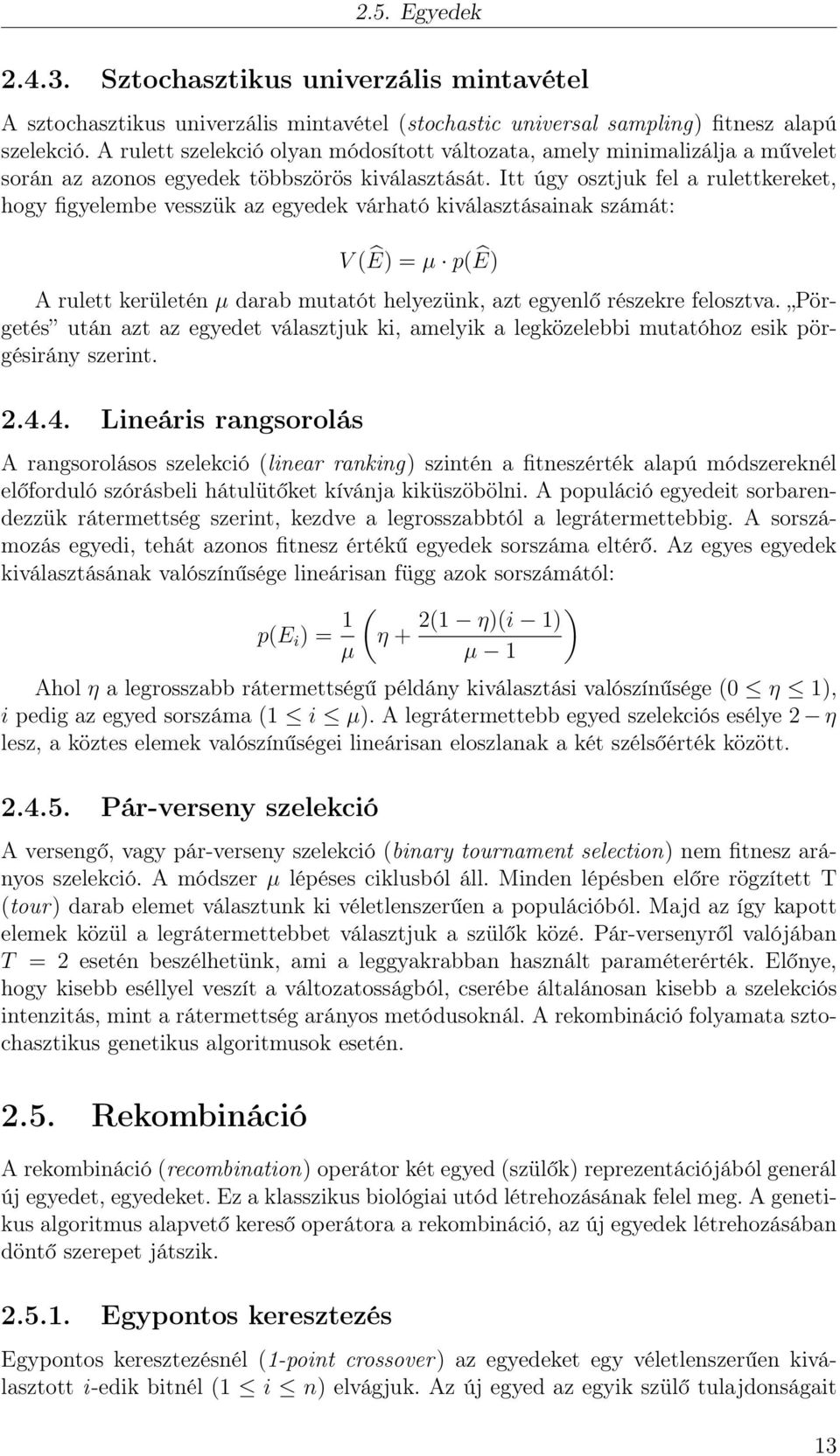 Itt úgy osztjuk fel a rulettkereket, hogy figyelembe vesszük az egyedek várható kiválasztásainak számát: V (Ê) = µ p(ê) A rulett kerületén µ darab mutatót helyezünk, azt egyenlő részekre felosztva.