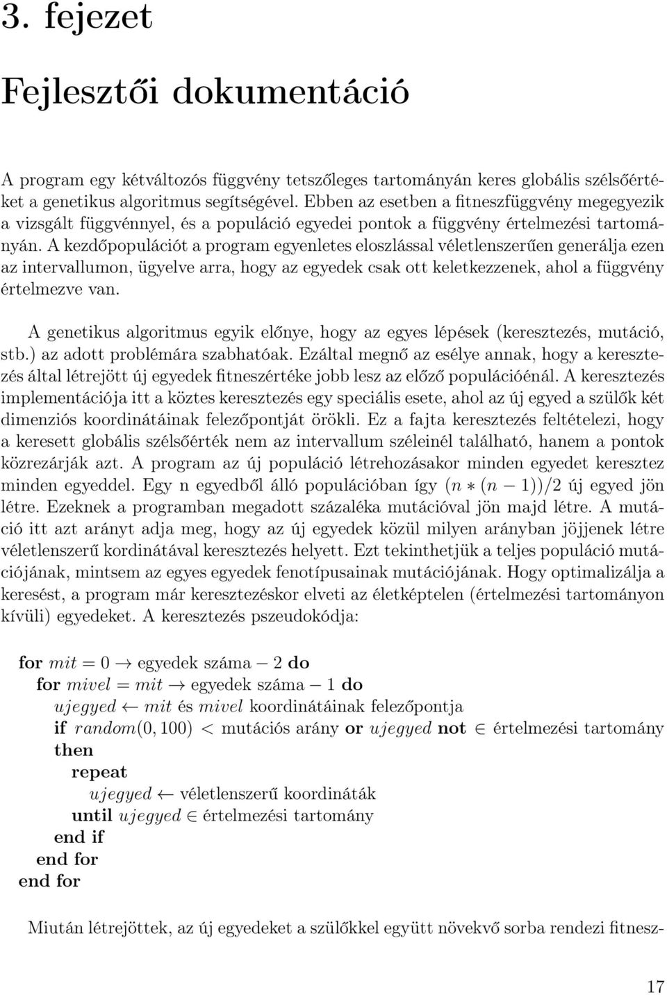 A kezdőpopulációt a program egyenletes eloszlással véletlenszerűen generálja ezen az intervallumon, ügyelve arra, hogy az egyedek csak ott keletkezzenek, ahol a függvény értelmezve van.