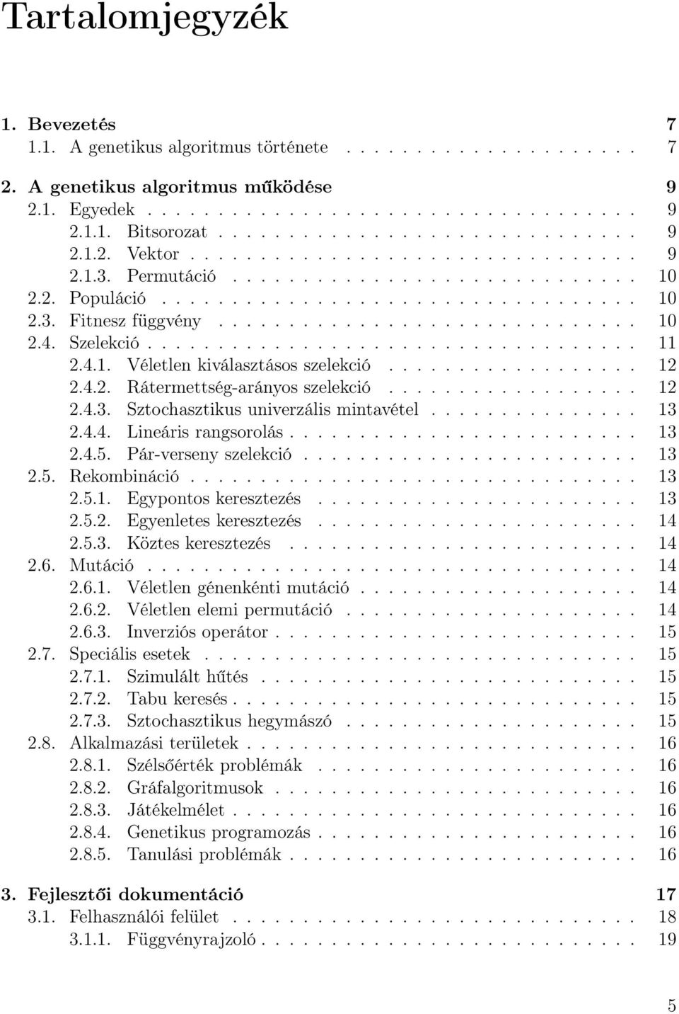 ............................. 10 2.4. Szelekció................................... 11 2.4.1. Véletlen kiválasztásos szelekció.................. 12 2.4.2. Rátermettség-arányos szelekció.................. 12 2.4.3.