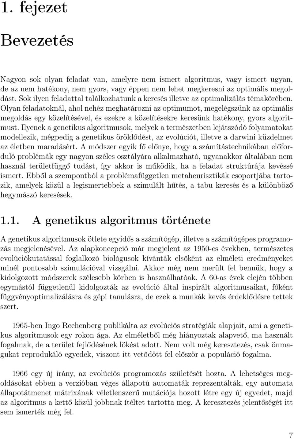 Olyan feladatoknál, ahol nehéz meghatározni az optimumot, megelégszünk az optimális megoldás egy közelítésével, és ezekre a közelítésekre keresünk hatékony, gyors algoritmust.