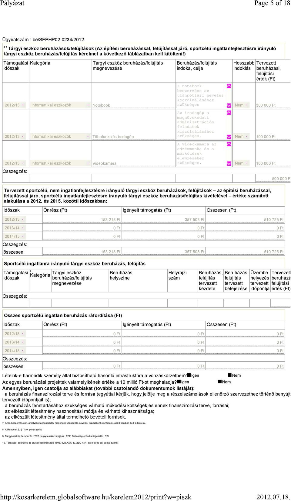 ) Támogatási időszak Kategória Informatikai eszközök Tárgyi eszköz beruházás/felújítás megnevezése Notebook Beruházás/felújítás indoka, célja A notebook beszerzése az utánpótlási nevelés