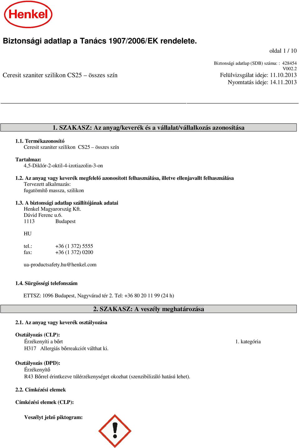 3. A biztonsági adatlap szállítójának adatai Henkel Magyarország Kft. Dávid Ferenc u.6. 1113 Budapest HU tel.: +36 (1 372) 5555 fax: +36 (1 372) 0200 ua-productsafety.hu@henkel.com 1.4.