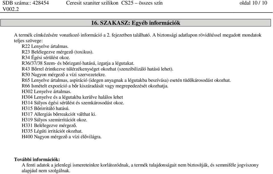 R36/37/38 Szem- és b rizgató hatású, izgatja a légutakat. R43 B rrel érintkezve túlérzékenységet okozhat (szenzibilizáló hatású lehet). R50 Nagyon mérgez a vízi szervezetekre.