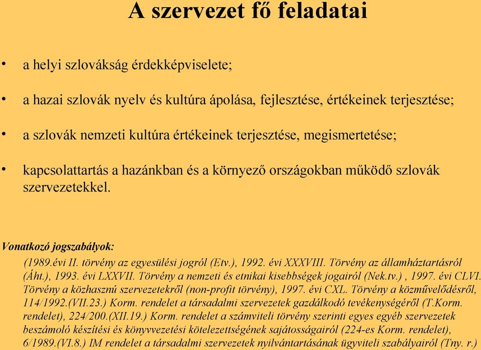 Törvény az államháztartásról (Áht.), 1993. évi LXXVII. Törvény a nemzeti és etnikai kisebbségek jogairól (Nek.tv.), 1997. évi CLVI. Törvény a közhasznú szervezetekről (non-profit törvény), 1997.