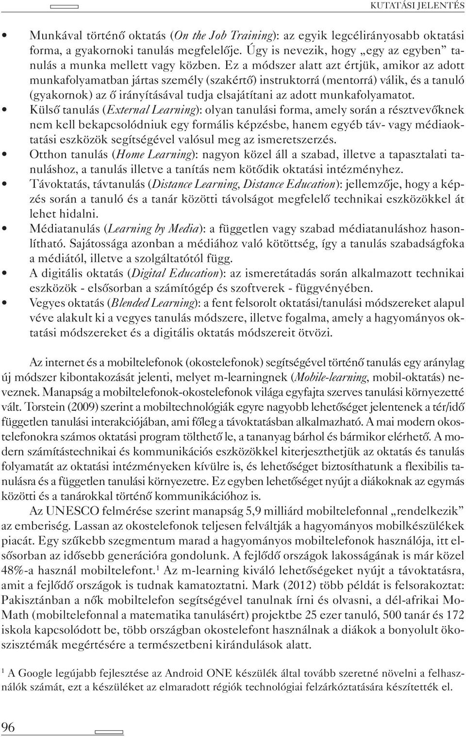 Ez a módszer alatt azt értjük, amikor az adott munkafolyamatban jártas személy (szakértő) instruktorrá (mentorrá) válik, és a tanuló (gyakornok) az ő irányításával tudja elsajátítani az adott