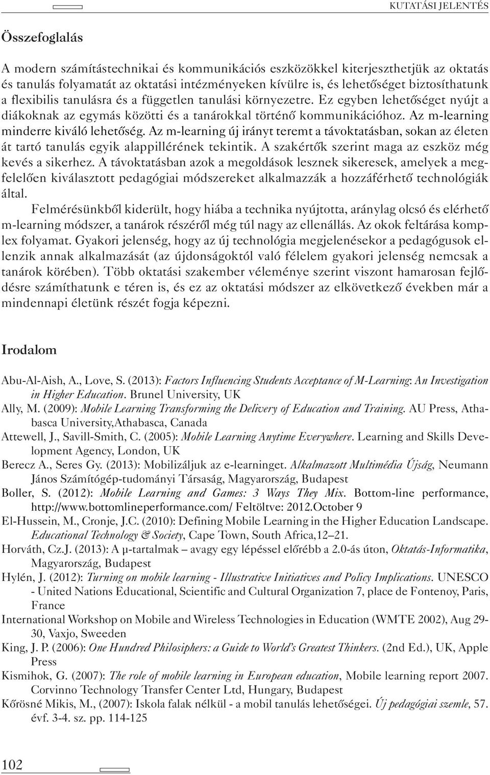 Az m-learning minderre kiváló lehetőség. Az m-learning új irányt teremt a távoktatásban, sokan az életen át tartó tanulás egyik alappillérének tekintik.