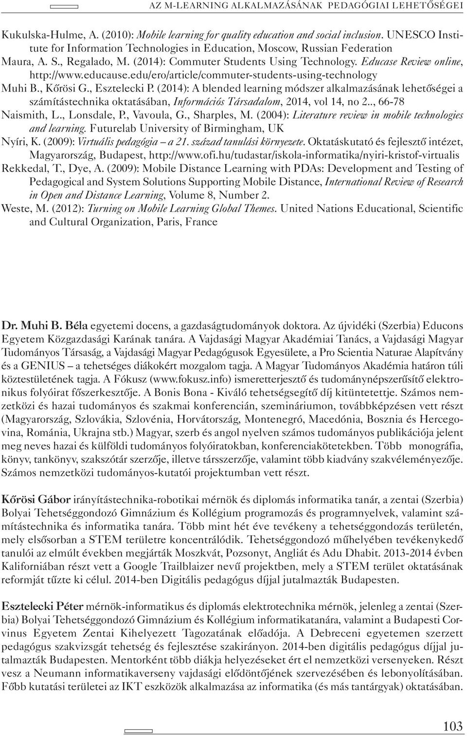 (2014): A blended learning módszer alkalmazásának lehetőségei a számítástechnika oktatásában, Információs Társadalom, 2014, vol 14, no 2.., 66-78 Naismith, L., Lonsdale, P., Vavoula, G., Sharples, M.