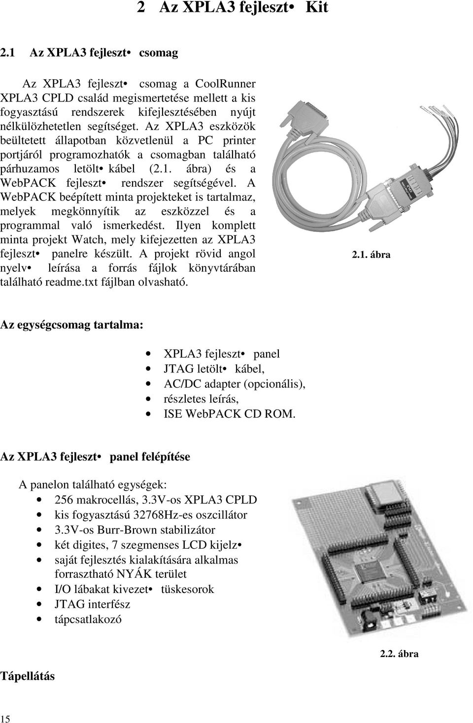 Az XPLA3 eszközök beültetett állapotban közvetlenül a PC printer portjáról programozhatók a csomagban található párhuzamos letölt kábel (2.1. ábra) és a WebPACK fejleszt rendszer segítségével.