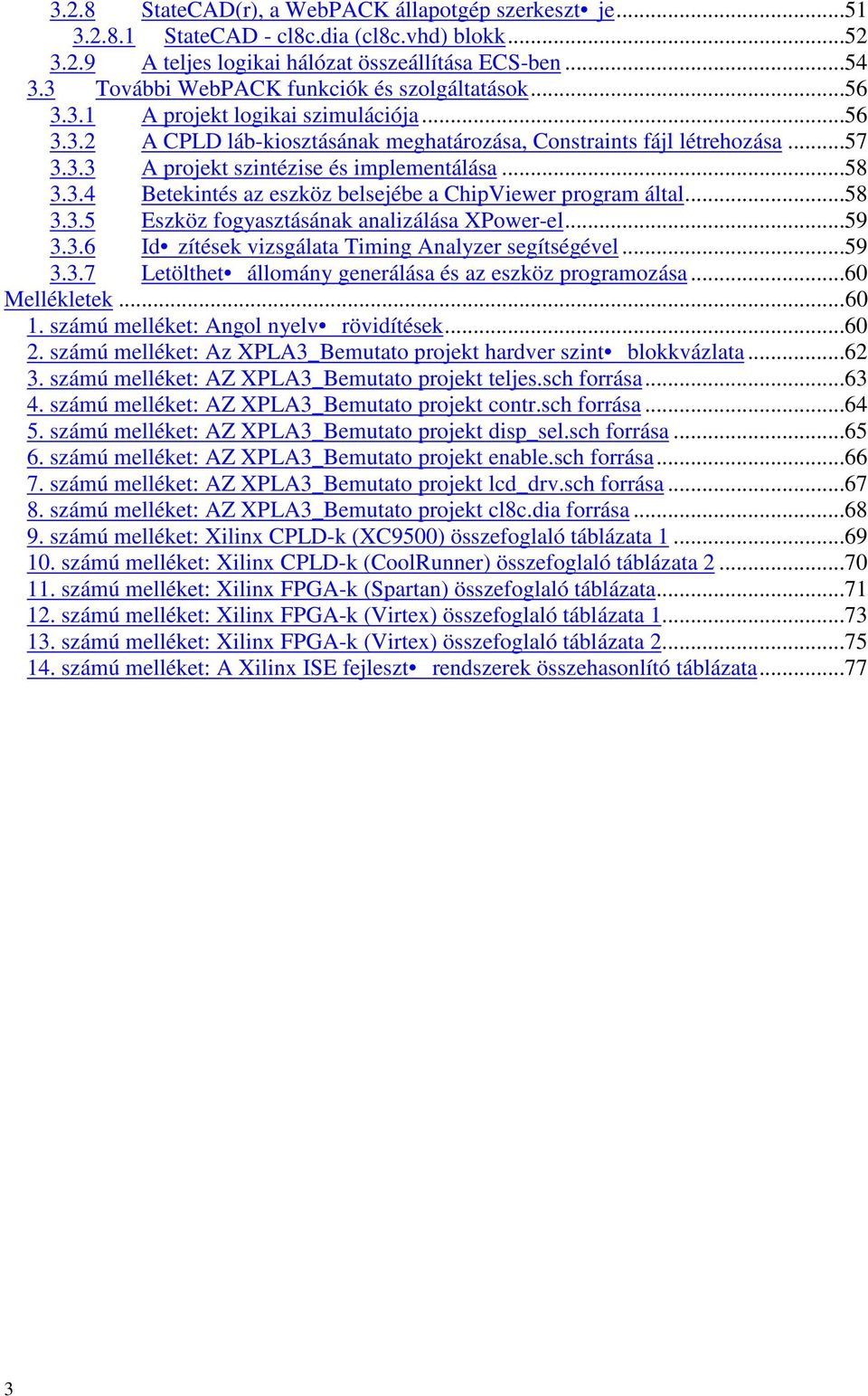 ..58 3.3.4 Betekintés az eszköz belsejébe a ChipViewer program által...58 3.3.5 Eszköz fogyasztásának analizálása XPower-el...59 3.3.6 Id zítések vizsgálata Timing Analyzer segítségével...59 3.3.7 Letölthet állomány generálása és az eszköz programozása.