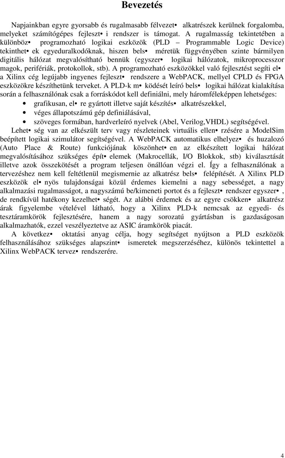 hálózat megvalósítható bennük (egyszer logikai hálózatok, mikroprocesszor magok, perifériák, protokollok, stb).