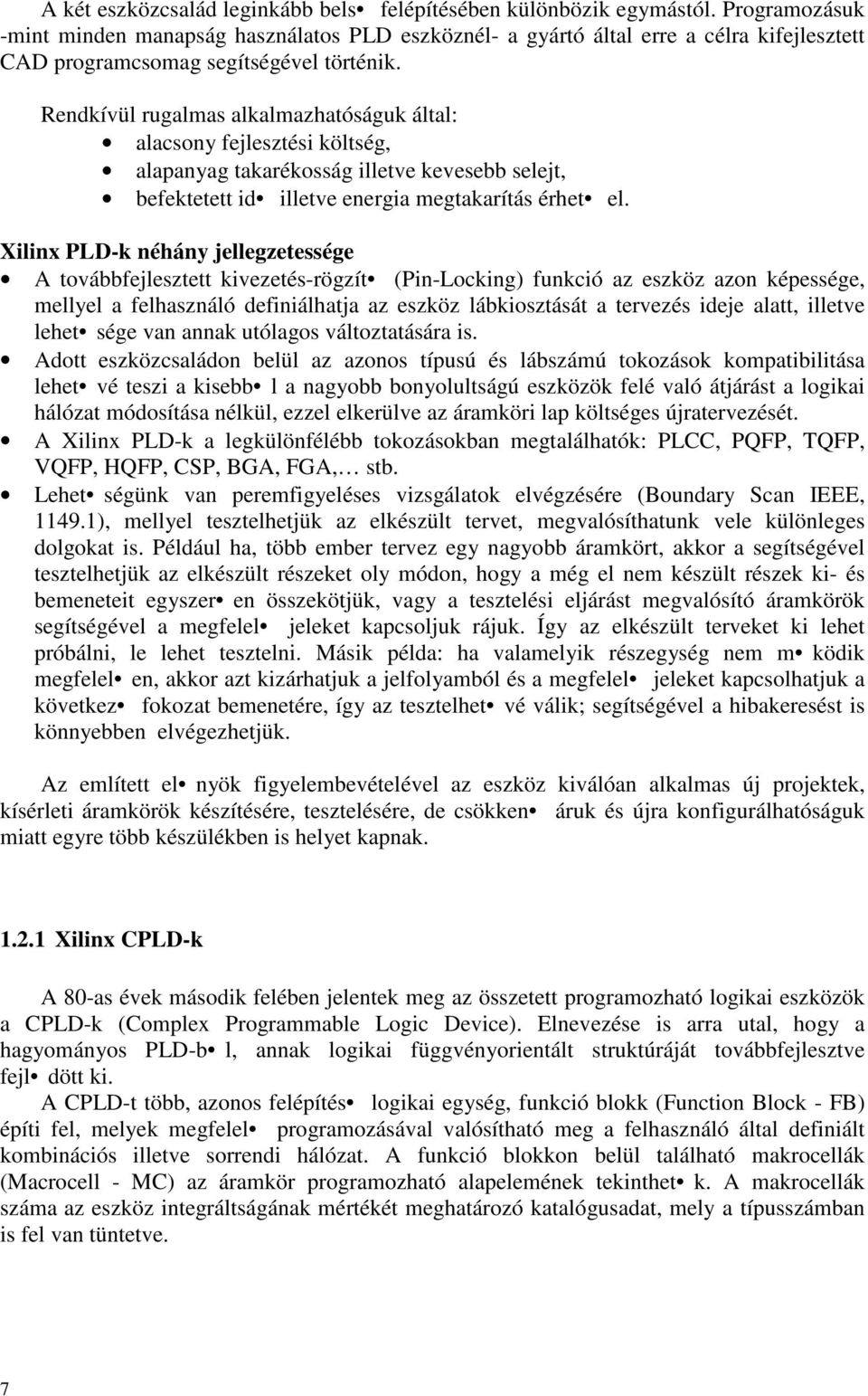 Rendkívül rugalmas alkalmazhatóságuk által: alacsony fejlesztési költség, alapanyag takarékosság illetve kevesebb selejt, befektetett id illetve energia megtakarítás érhet el.