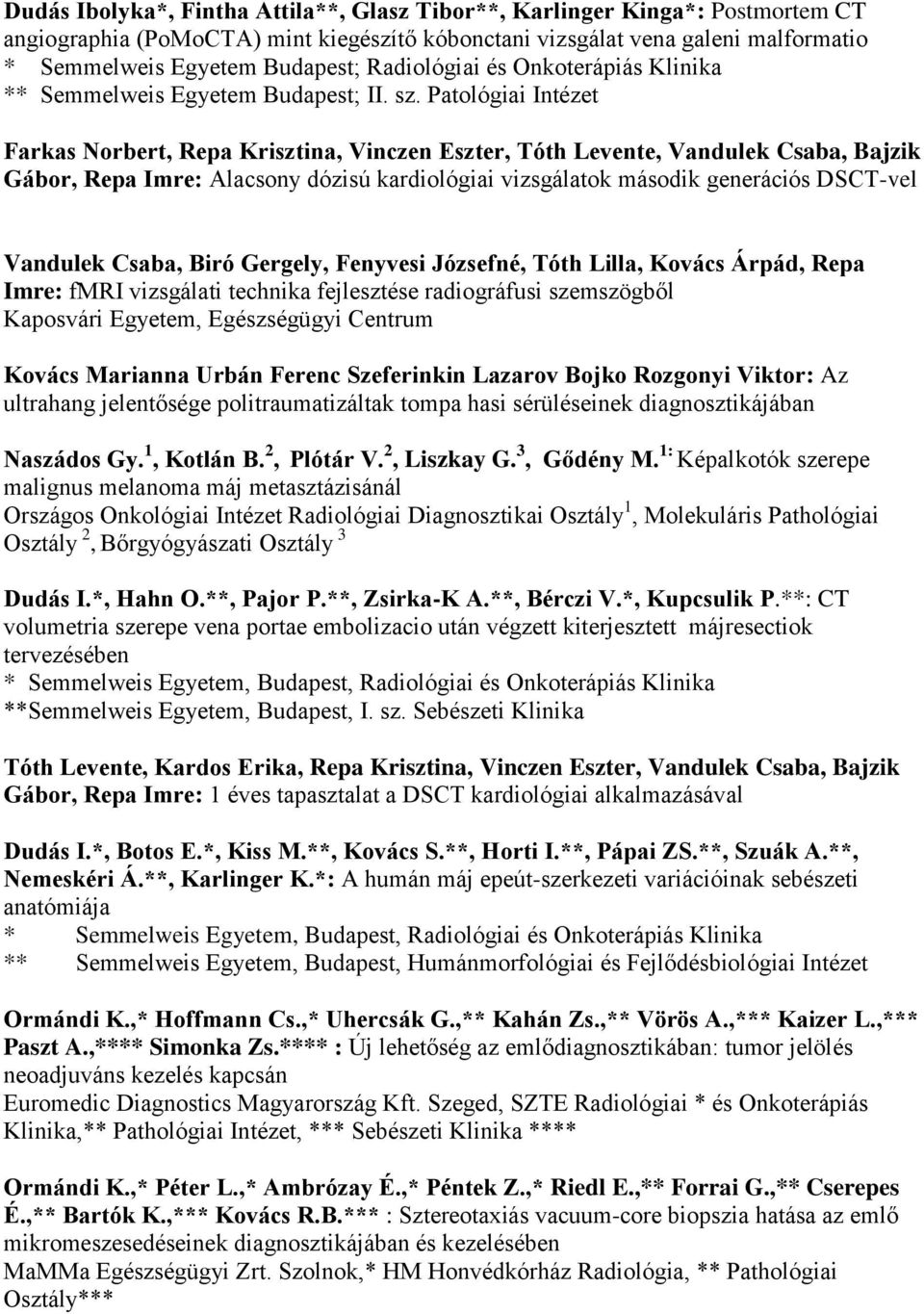 Patológiai Intézet Farkas Norbert, Repa Krisztina, Vinczen Eszter, Tóth Levente, Vandulek Csaba, Bajzik Gábor, Repa Imre: Alacsony dózisú kardiológiai vizsgálatok második generációs DSCT-vel Vandulek