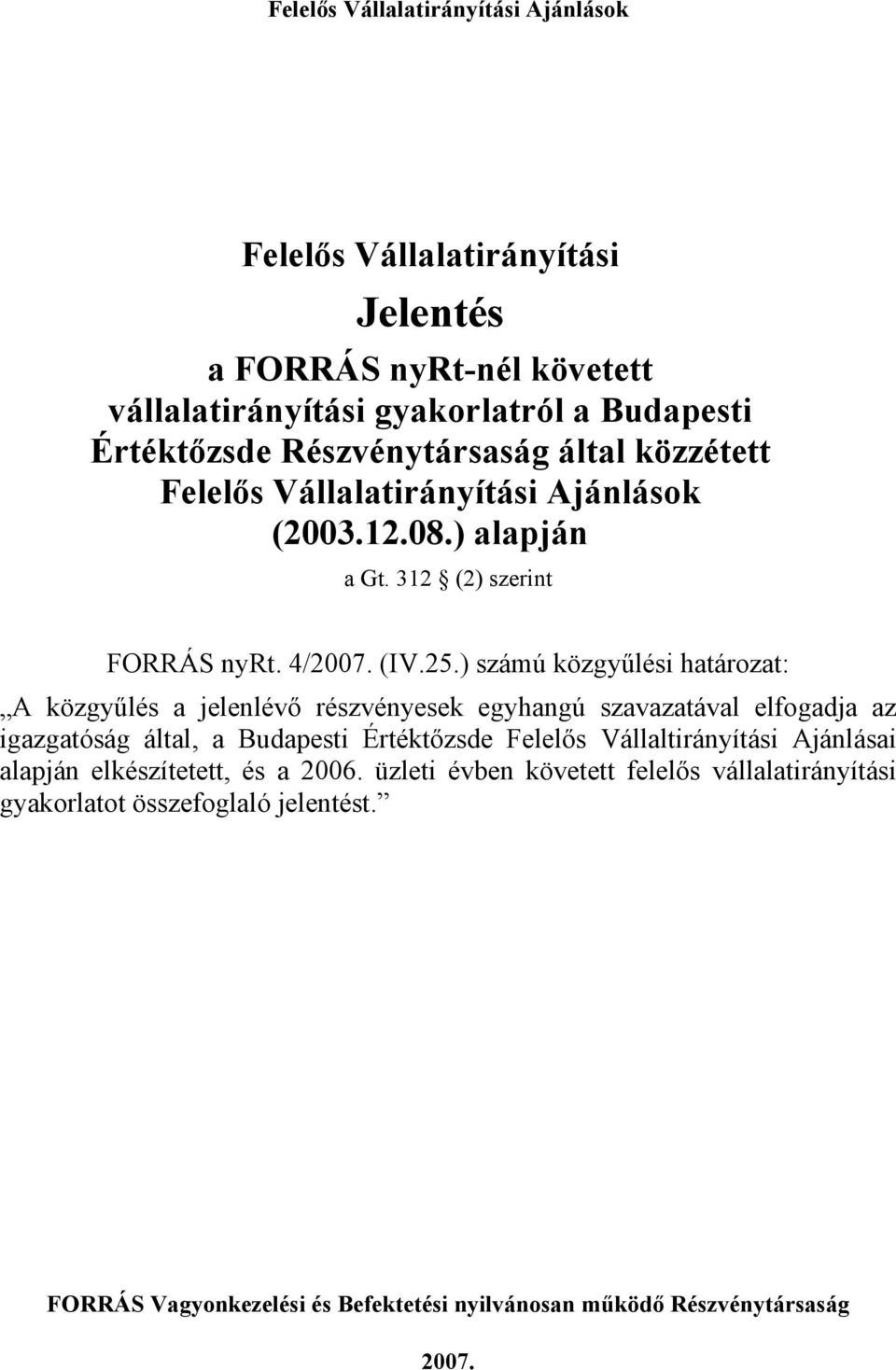 ) számú közgyűlési határozat: A közgyűlés a jelenlévő részvényesek egyhangú szavazatával elfogadja az igazgatóság által, a Budapesti Értéktőzsde Felelős