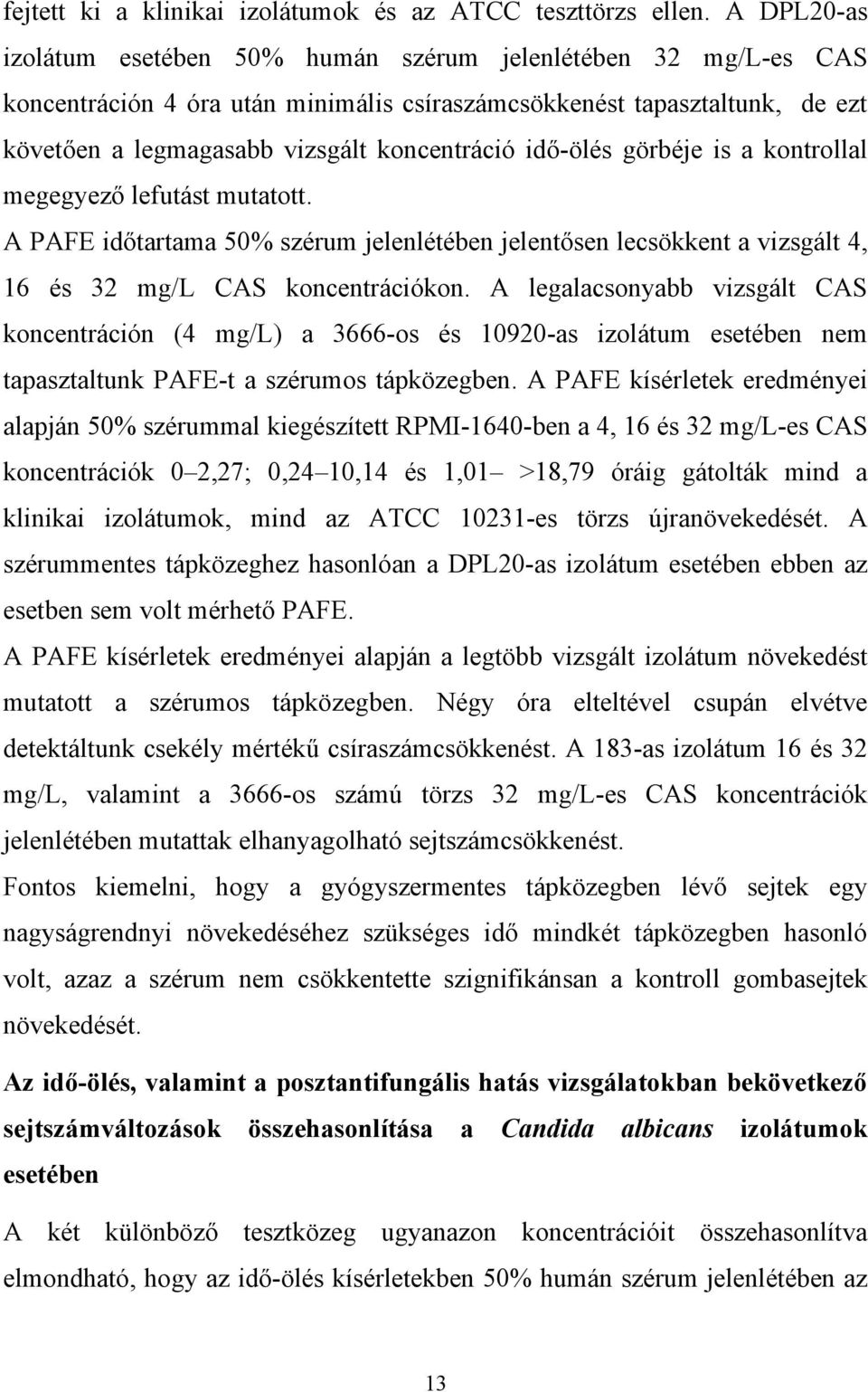 idő-ölés görbéje is a kontrollal megegyező lefutást mutatott. A PAFE időtartama 50% szérum jelenlétében jelentősen lecsökkent a vizsgált 4, 16 és 32 mg/l CAS koncentrációkon.