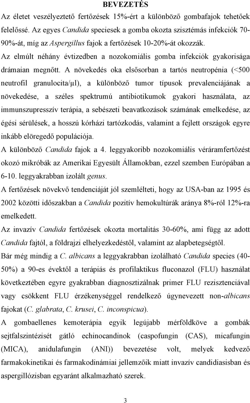 Az elmúlt néhány évtizedben a nozokomiális gomba infekciók gyakorisága drámaian megnőtt.