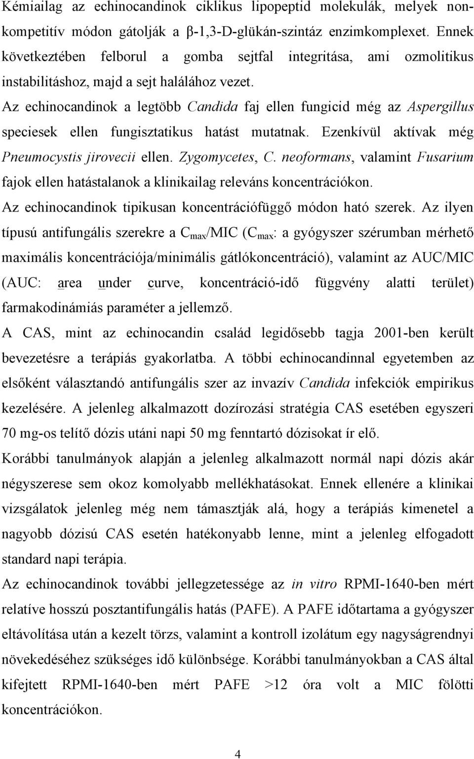 Az echinocandinok a legtöbb Candida faj ellen fungicid még az Aspergillus speciesek ellen fungisztatikus hatást mutatnak. Ezenkívül aktívak még Pneumocystis jirovecii ellen. Zygomycetes, C.