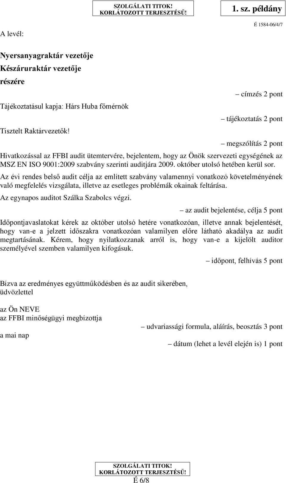 Az évi rendes belső audit célja az említett szabvány valamennyi vonatkozó követelményének való megfelelés vizsgálata, illetve az esetleges problémák okainak feltárása.