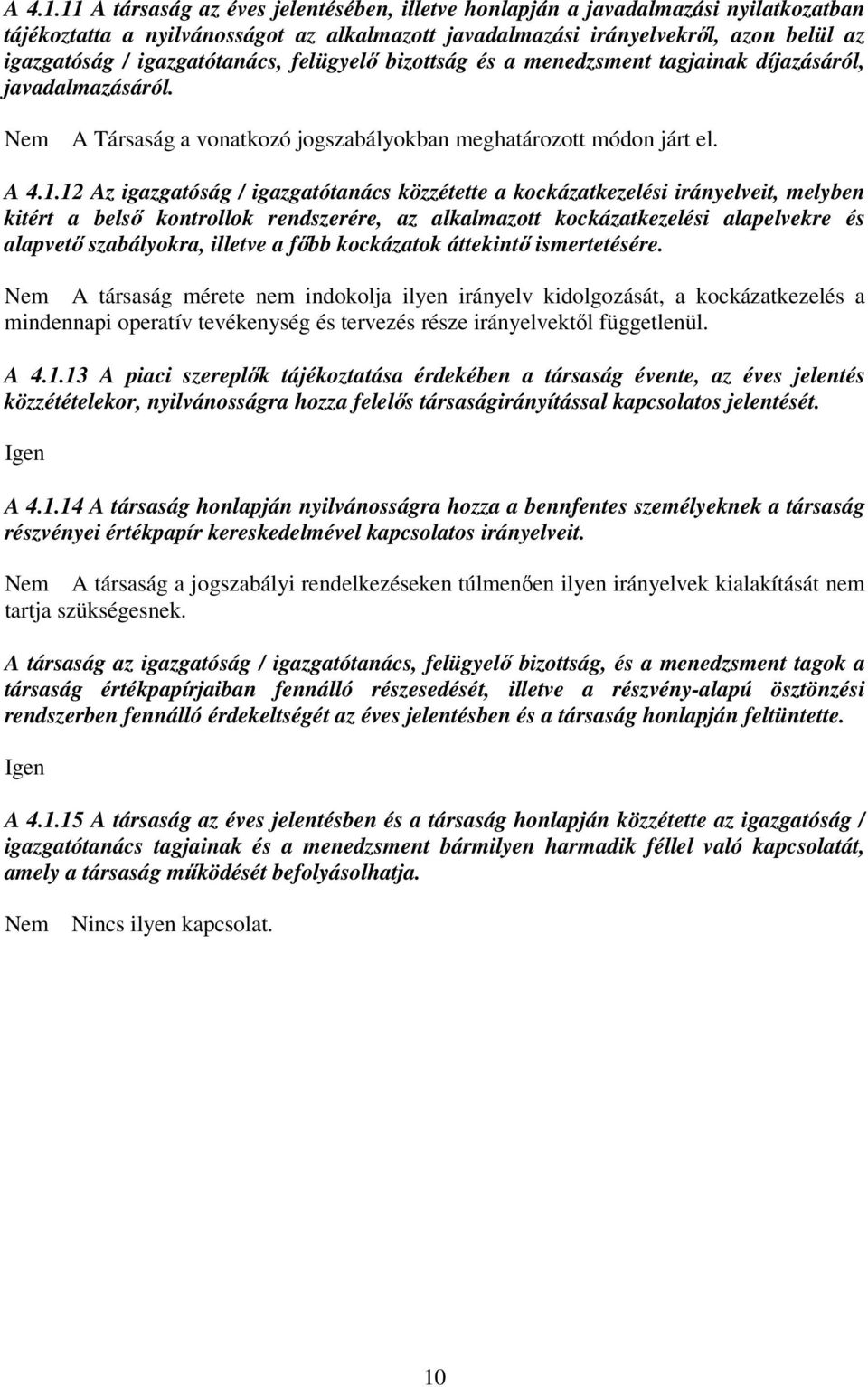 igazgatótanács, felügyelő bizottság és a menedzsment tagjainak díjazásáról, javadalmazásáról. A Társaság a vonatkozó jogszabályokban meghatározott módon járt el.