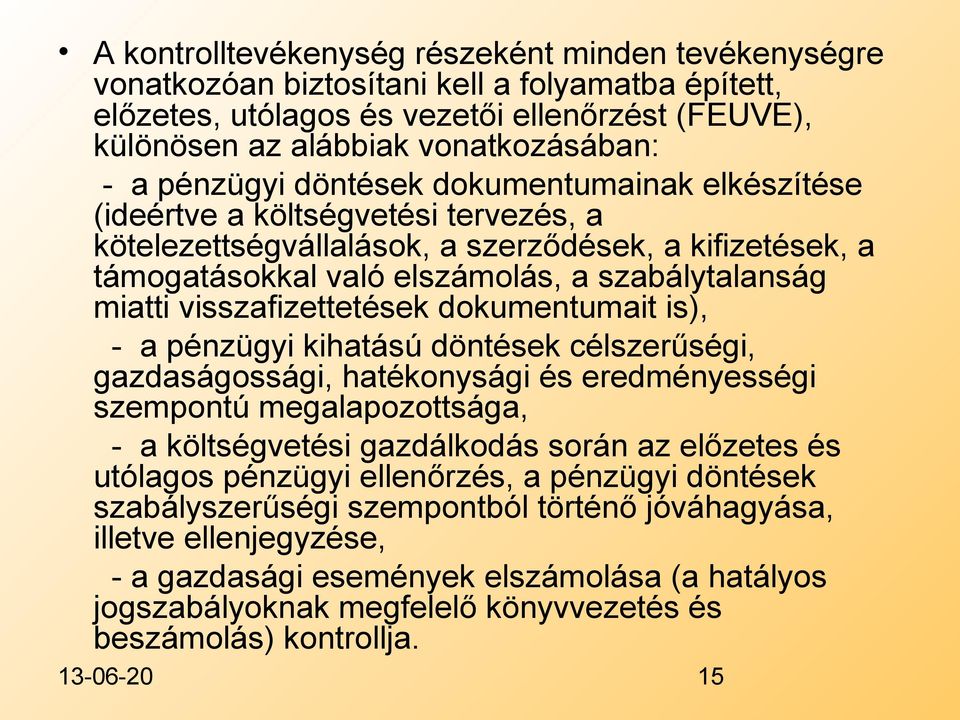 visszafizettetések dokumentumait is), - a pénzügyi kihatású döntések célszerűségi, gazdaságossági, hatékonysági és eredményességi szempontú megalapozottsága, - a költségvetési gazdálkodás során az