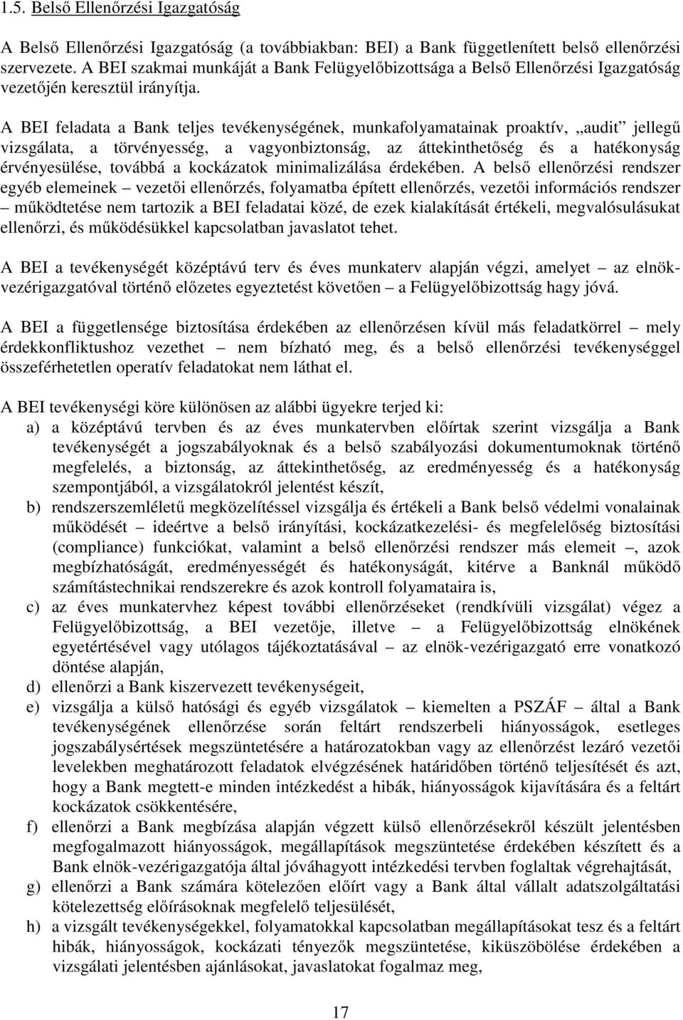 A BEI feladata a Bank teljes tevékenységének, munkafolyamatainak proaktív, audit jellegű vizsgálata, a törvényesség, a vagyonbiztonság, az áttekinthetőség és a hatékonyság érvényesülése, továbbá a