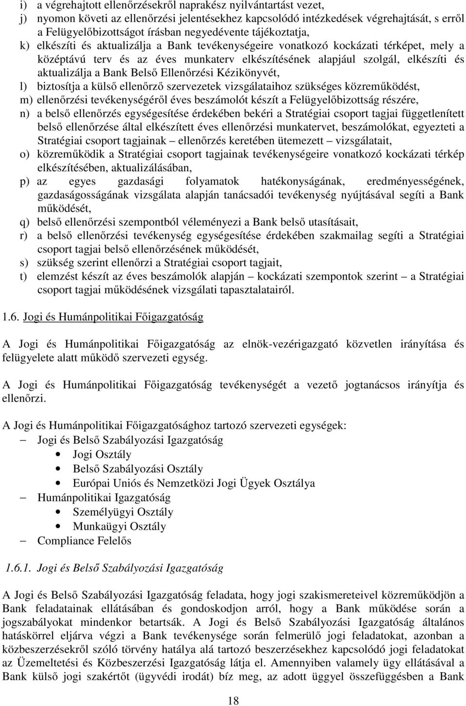 aktualizálja a Bank Belső Ellenőrzési Kézikönyvét, l) biztosítja a külső ellenőrző szervezetek vizsgálataihoz szükséges közreműködést, m) ellenőrzési tevékenységéről éves beszámolót készít a