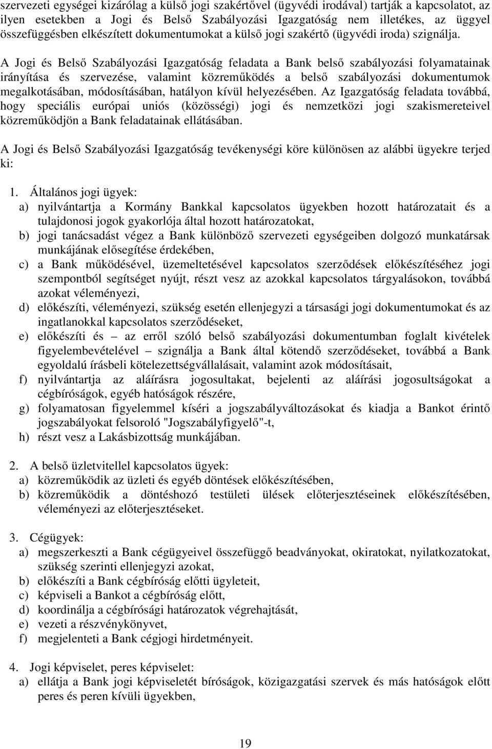 A Jogi és Belső Szabályozási Igazgatóság feladata a Bank belső szabályozási folyamatainak irányítása és szervezése, valamint közreműködés a belső szabályozási dokumentumok megalkotásában,