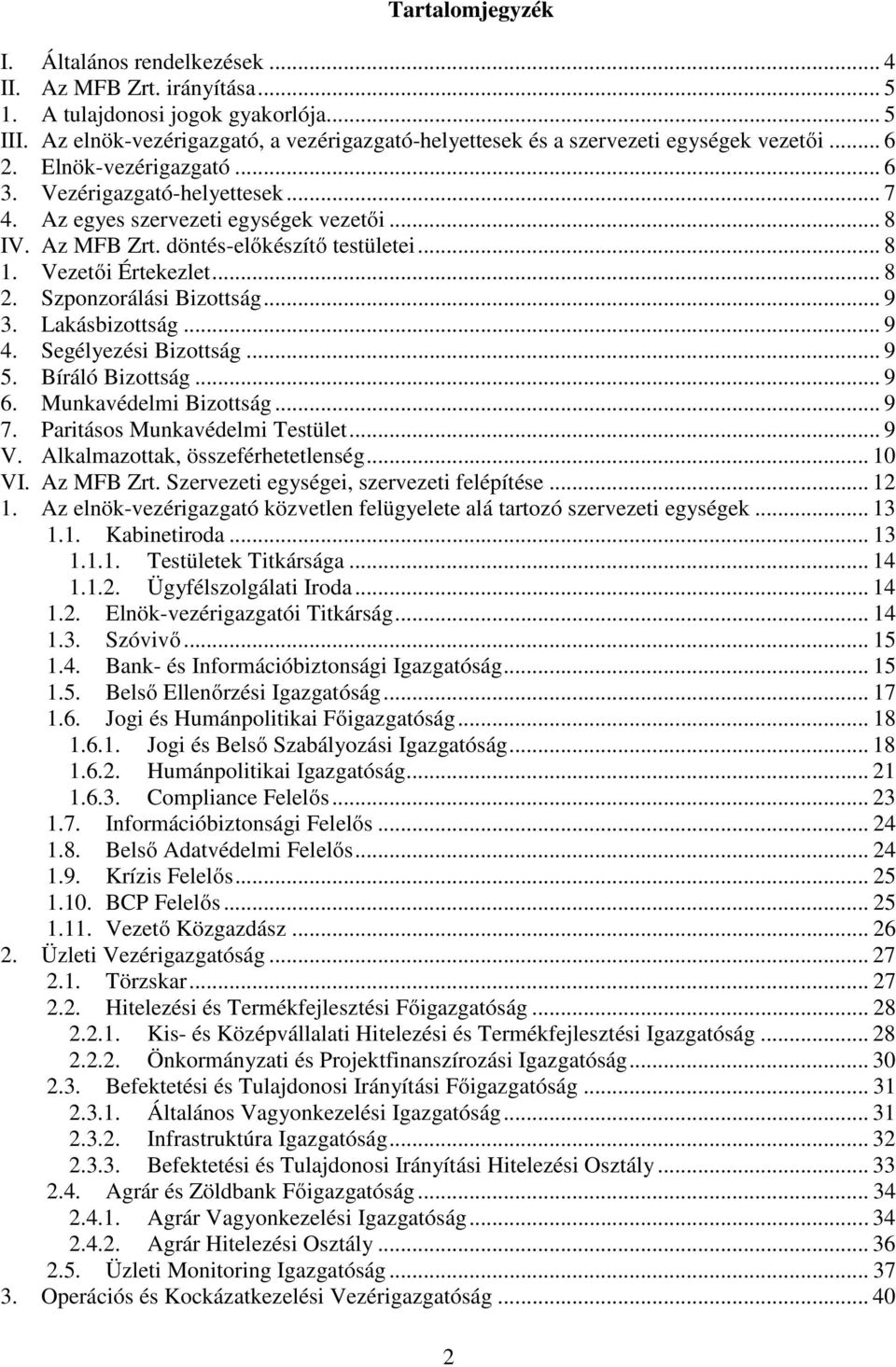 Az MFB Zrt. döntés-előkészítő testületei... 8 1. Vezetői Értekezlet... 8 2. Szponzorálási Bizottság... 9 3. Lakásbizottság... 9 4. Segélyezési Bizottság... 9 5. Bíráló Bizottság... 9 6.