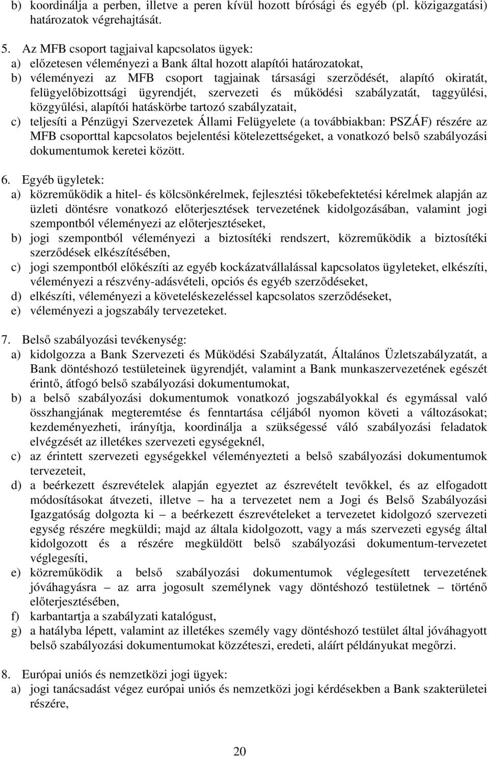 felügyelőbizottsági ügyrendjét, szervezeti és működési szabályzatát, taggyűlési, közgyűlési, alapítói hatáskörbe tartozó szabályzatait, c) teljesíti a Pénzügyi Szervezetek Állami Felügyelete (a