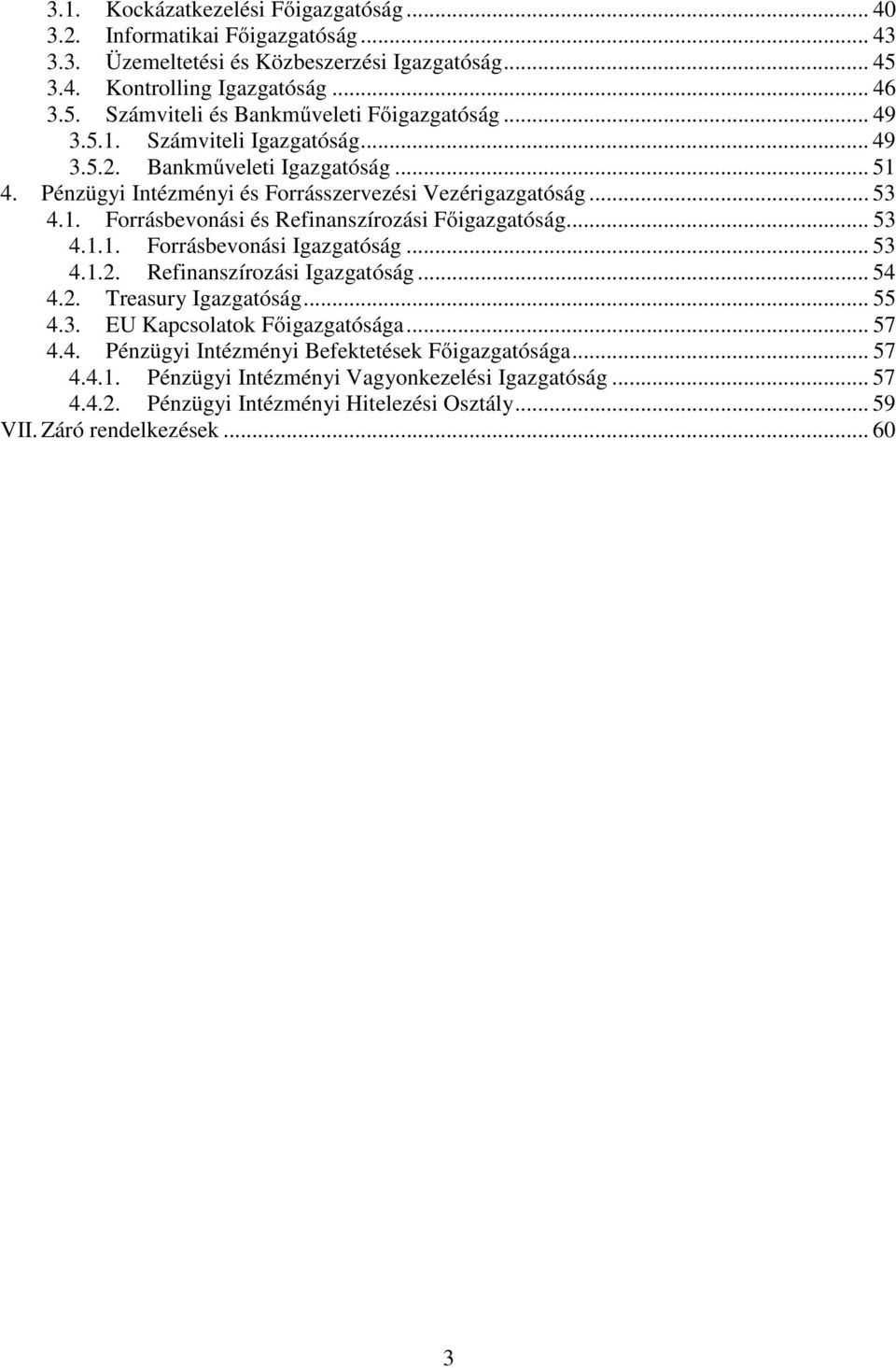 .. 53 4.1.1. Forrásbevonási Igazgatóság... 53 4.1.2. Refinanszírozási Igazgatóság... 54 4.2. Treasury Igazgatóság... 55 4.3. EU Kapcsolatok Főigazgatósága... 57 4.4. Pénzügyi Intézményi Befektetések Főigazgatósága.