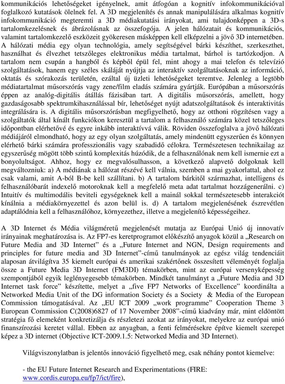 A jelen hálózatait és kommunikációs, valamint tartalomkezelő eszközeit gyökeresen másképpen kell elképzelni a jövő 3D internetében.