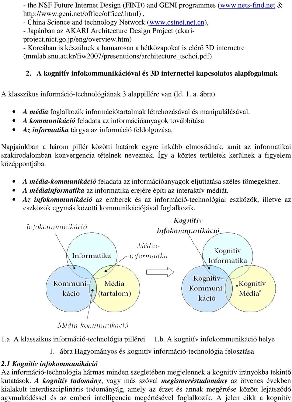 A kognitív infokommunikációval és 3D internettel kapcsolatos alapfogalmak A klasszikus információ-technológiának 3 alappillére van (ld. 1. a. ábra).