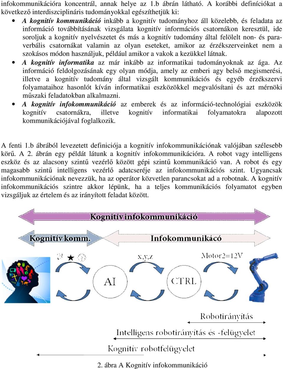 vizsgálata kognitív információs csatornákon keresztül, ide soroljuk a kognitív nyelvészetet és más a kognitív tudomány által felölelt non- és paraverbális csatornákat valamin az olyan eseteket,