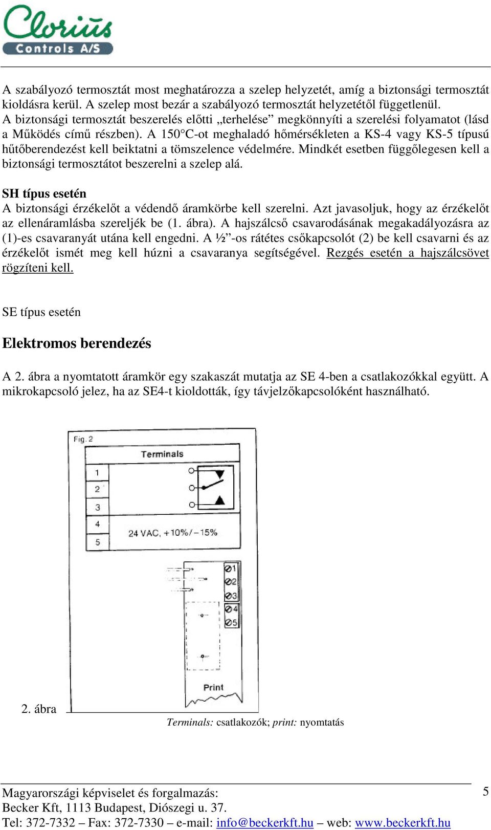 A 150 C-ot meghaladó hmérsékleten a KS-4 vagy KS-5 típusú htberendezést kell beiktatni a tömszelence védelmére. Mindkét esetben függlegesen kell a biztonsági termosztátot beszerelni a szelep alá.