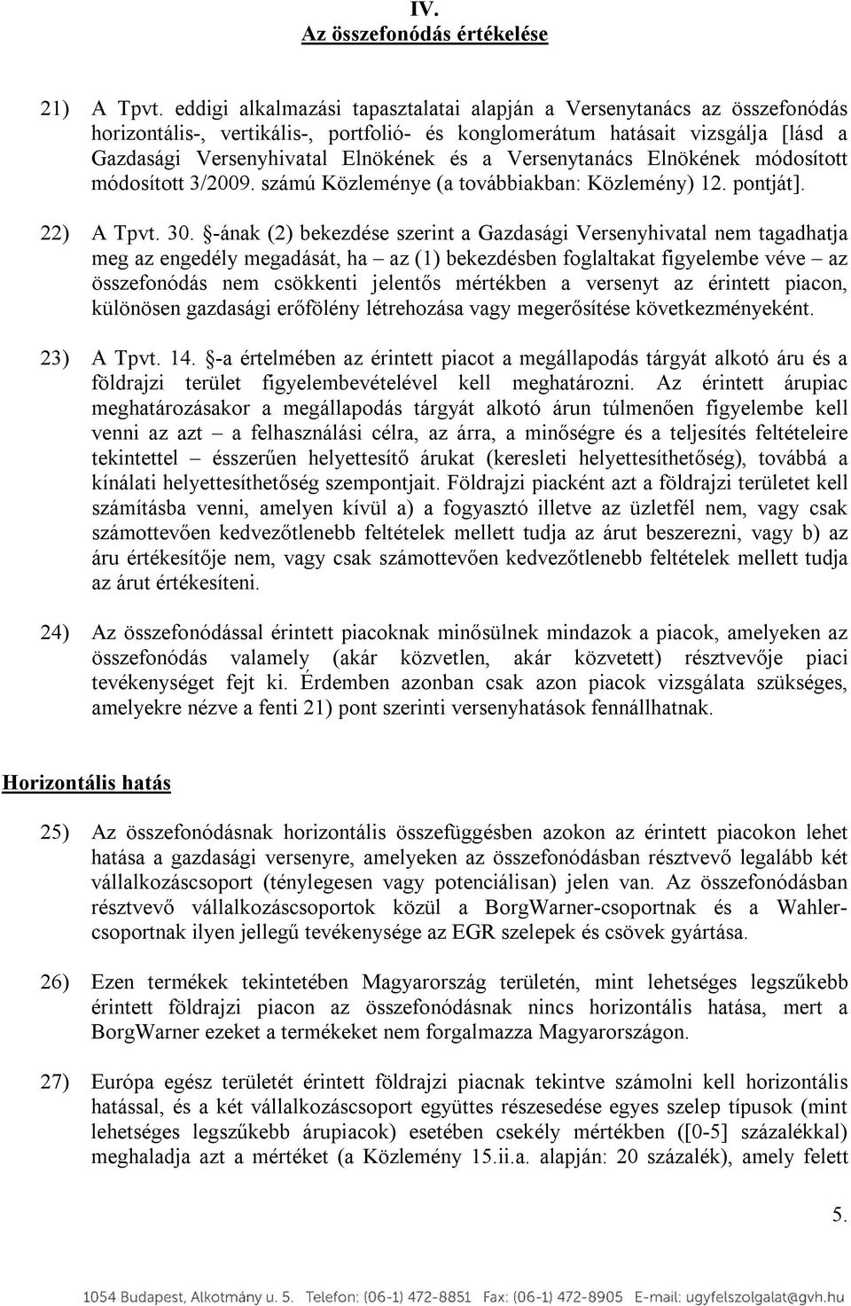 Versenytanács Elnökének módosított módosított 3/2009. számú Közleménye (a továbbiakban: Közlemény) 12. pontját]. 22) A Tpvt. 30.