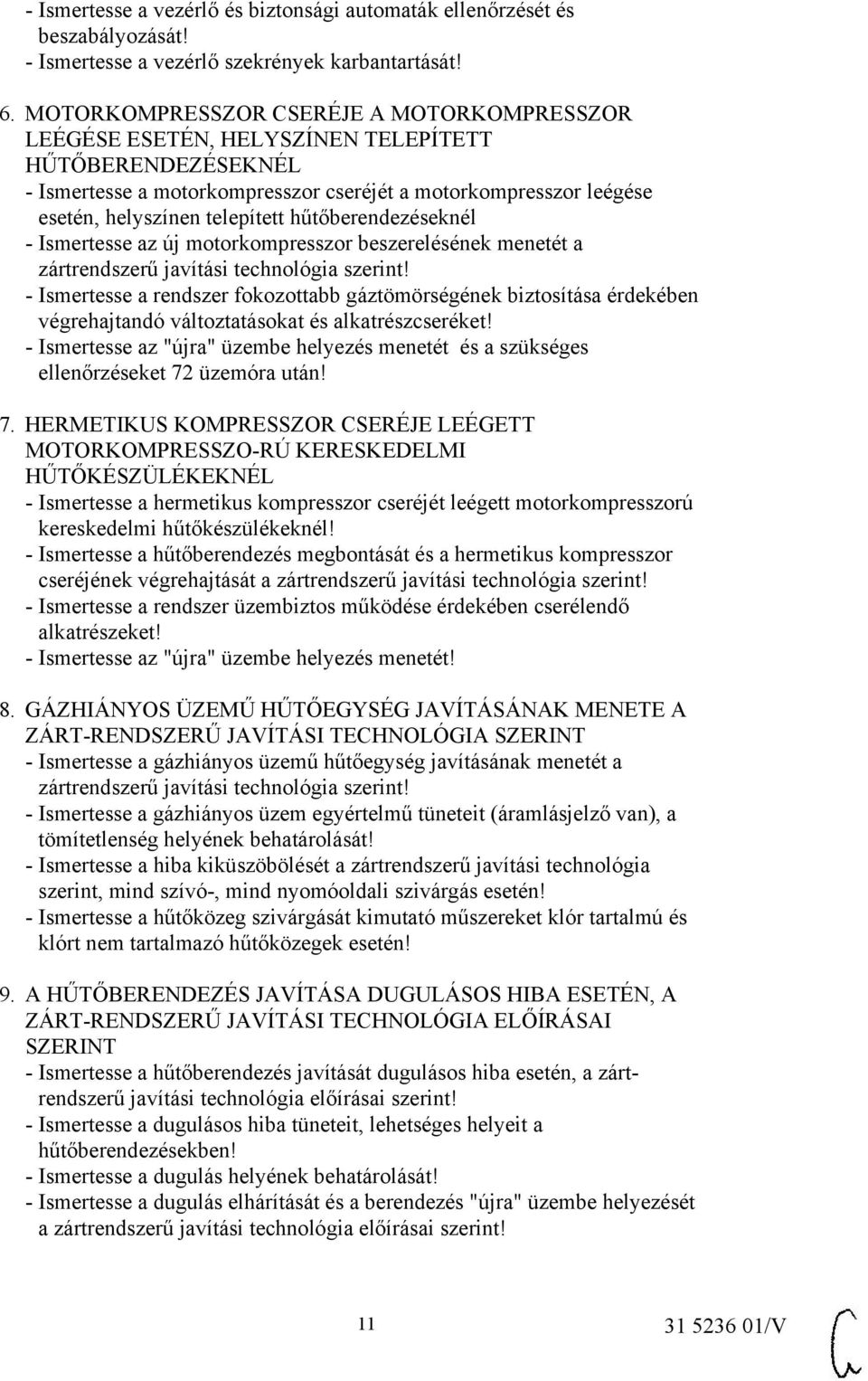 hűtőberendezéseknél - Ismertesse az új motorkompresszor beszerelésének menetét a zártrendszerű javítási technológia szerint!