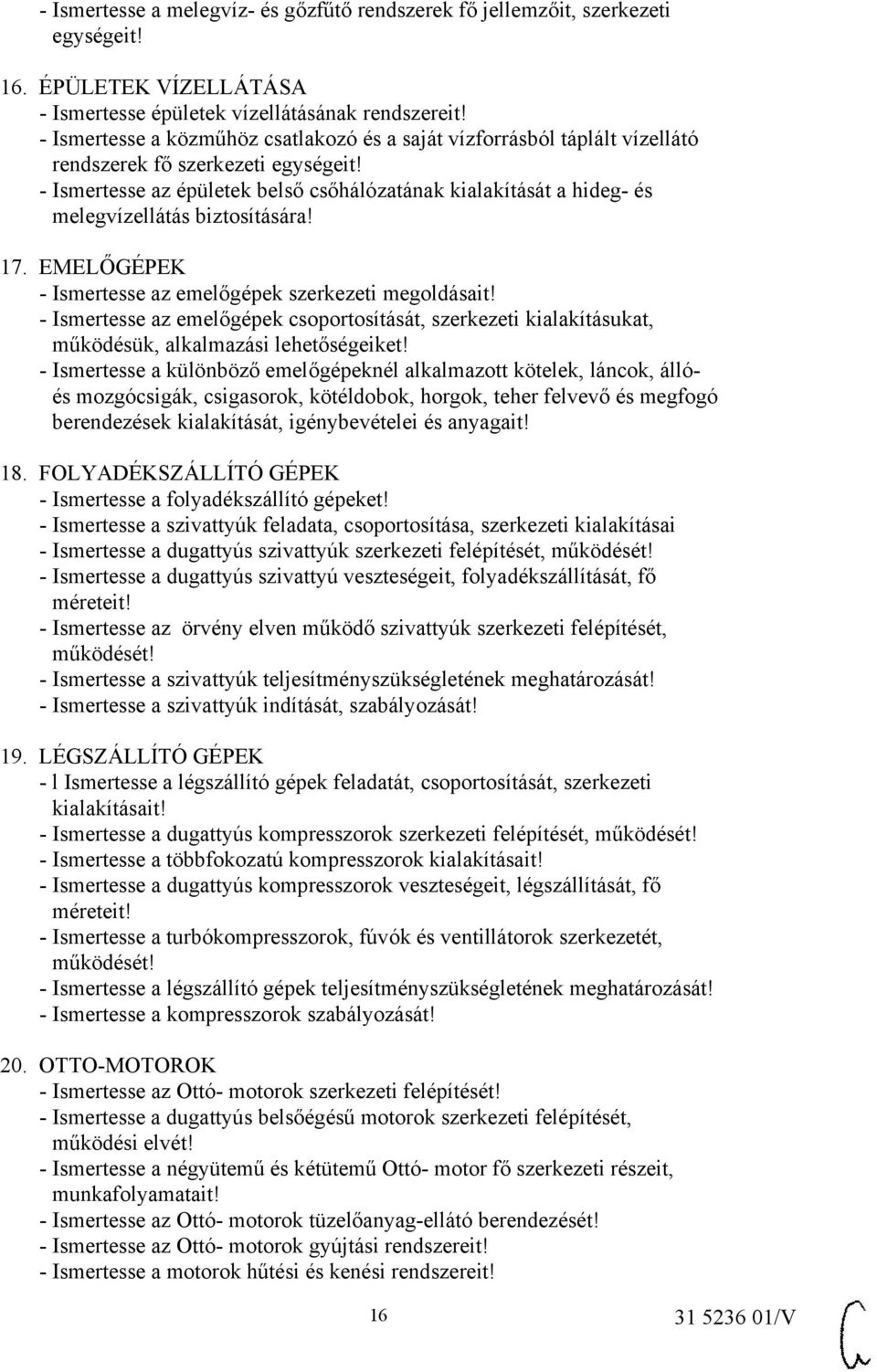 - Ismertesse az épületek belső csőhálózatának kialakítását a hideg- és melegvízellátás biztosítására! 17. EMELŐGÉPEK - Ismertesse az emelőgépek szerkezeti megoldásait!