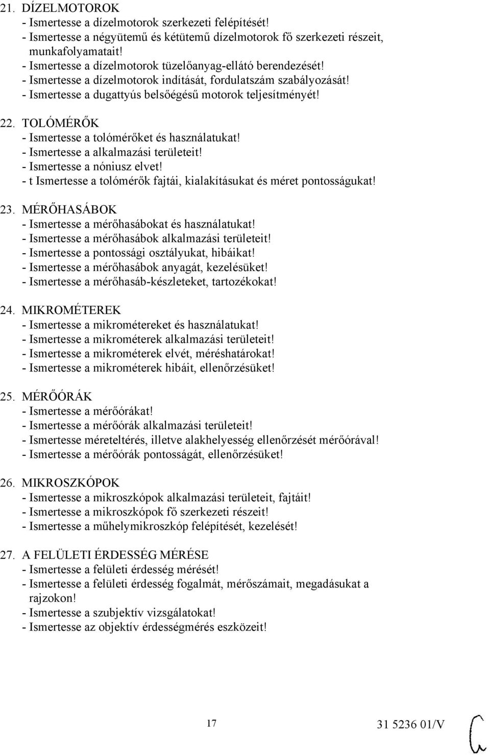 TOLÓMÉRŐK - Ismertesse a tolómérőket és használatukat! - Ismertesse a alkalmazási területeit! - Ismertesse a nóniusz elvet! - t Ismertesse a tolómérők fajtái, kialakításukat és méret pontosságukat!