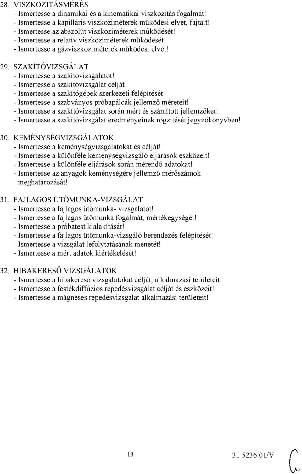 SZAKÍTÓVIZSGÁLAT - Ismertesse a szakítóvizsgálatot! - Ismertesse a szakítóvizsgálat célját - Ismertesse a szakítógépek szerkezeti felépítését - Ismertesse a szabványos próbapálcák jellemző méreteit!