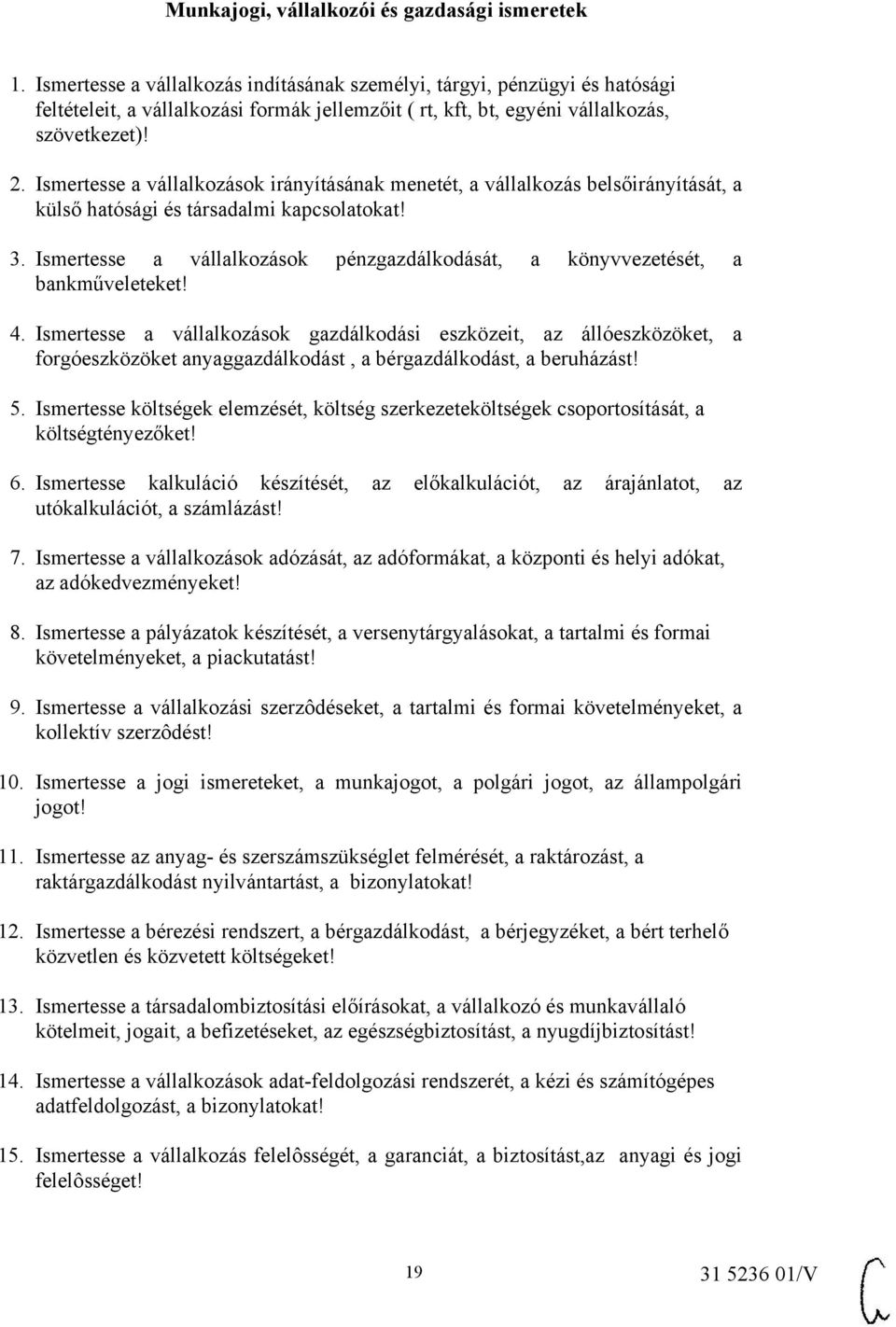 Ismertesse a vállalkozások irányításának menetét, a vállalkozás belsőirányítását, a külső hatósági és társadalmi kapcsolatokat! 3.