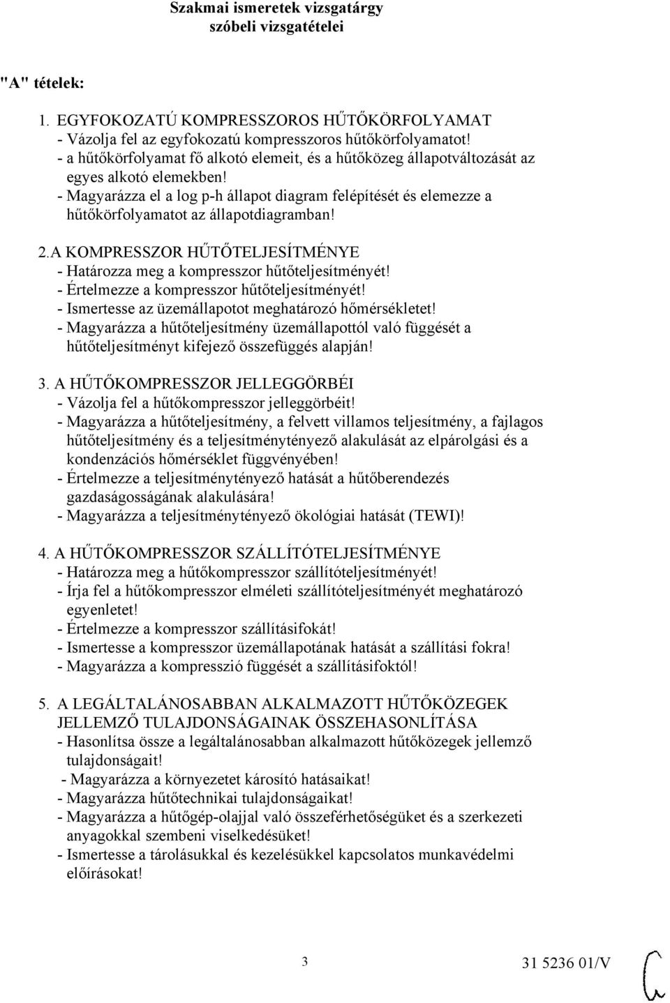 - Magyarázza el a log p-h állapot diagram felépítését és elemezze a hűtőkörfolyamatot az állapotdiagramban! 2.A KOMPRESSZOR HŰTŐTELJESÍTMÉNYE - Határozza meg a kompresszor hűtőteljesítményét!