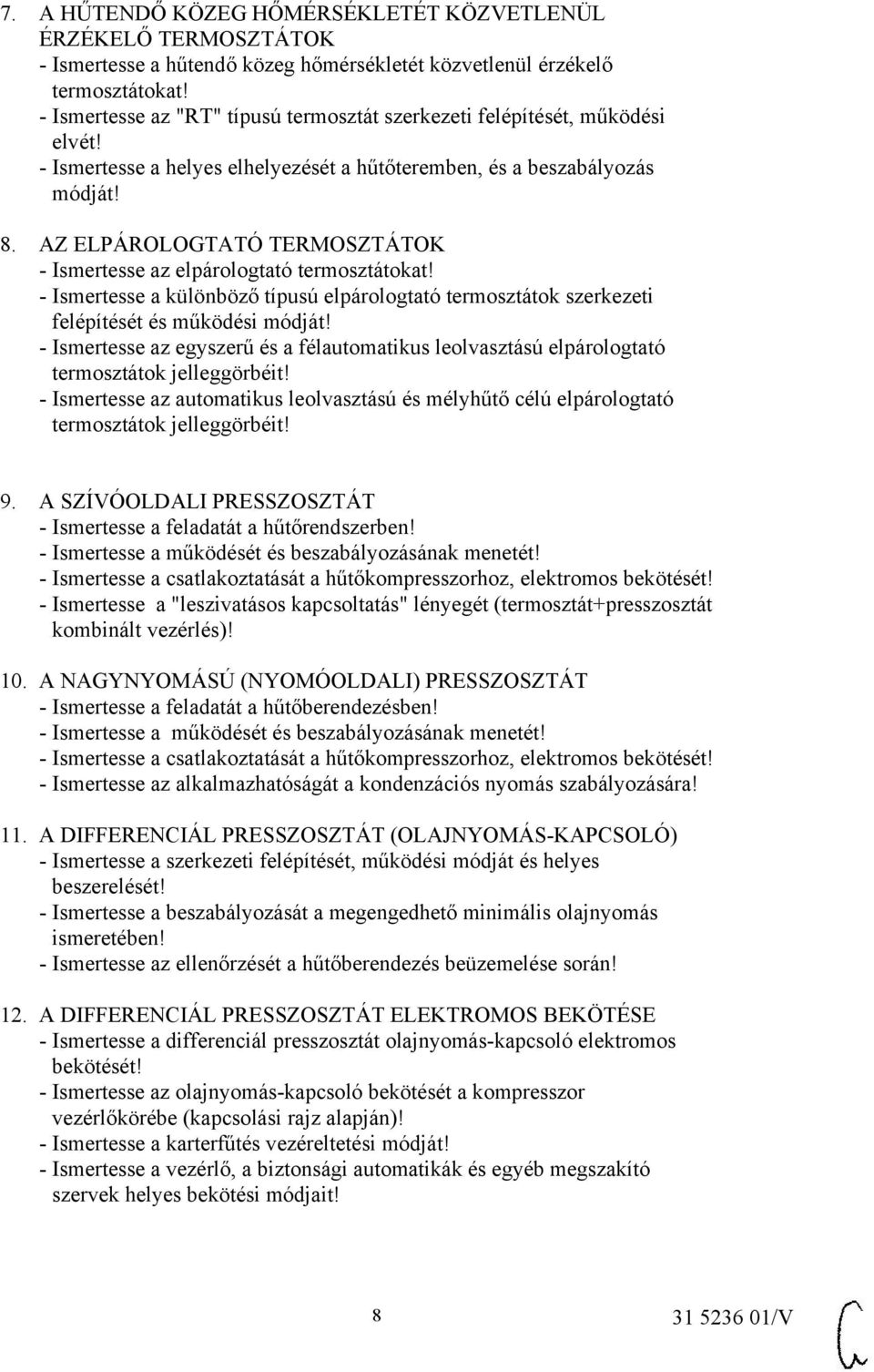 AZ ELPÁROLOGTATÓ TERMOSZTÁTOK - Ismertesse az elpárologtató termosztátokat! - Ismertesse a különböző típusú elpárologtató termosztátok szerkezeti felépítését és működési módját!