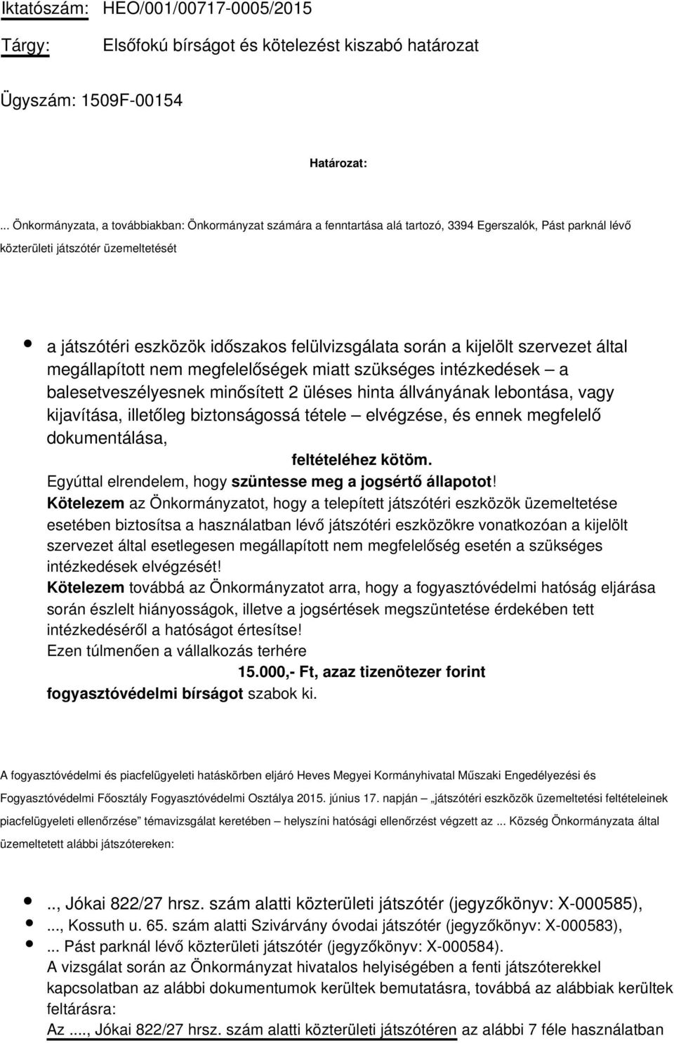 felülvizsgálata során a kijelölt szervezet által megállapított nem megfelelőségek miatt szükséges intézkedések a balesetveszélyesnek minősített 2 üléses hinta állványának lebontása, vagy kijavítása,